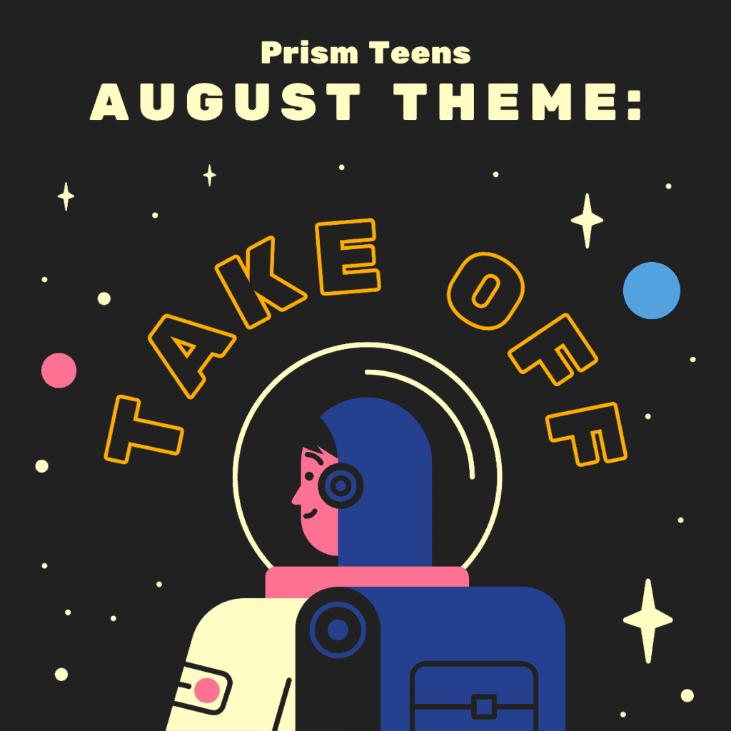 Illustration of an astronaut with text: "Prism Teens August Theme: Take Off". The background displays stars and planets.