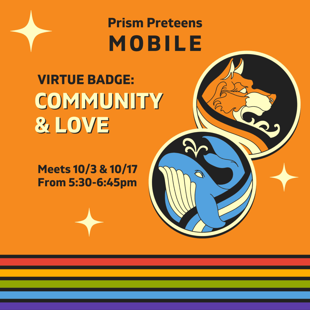 Orange background featuring two animal emblems: a fox and a whale. Text reads, "Prism Preteens Mobile. Virtue Badge: Community & Love. Meets 10/3 & 10/17 From 5:30-6:45pm.