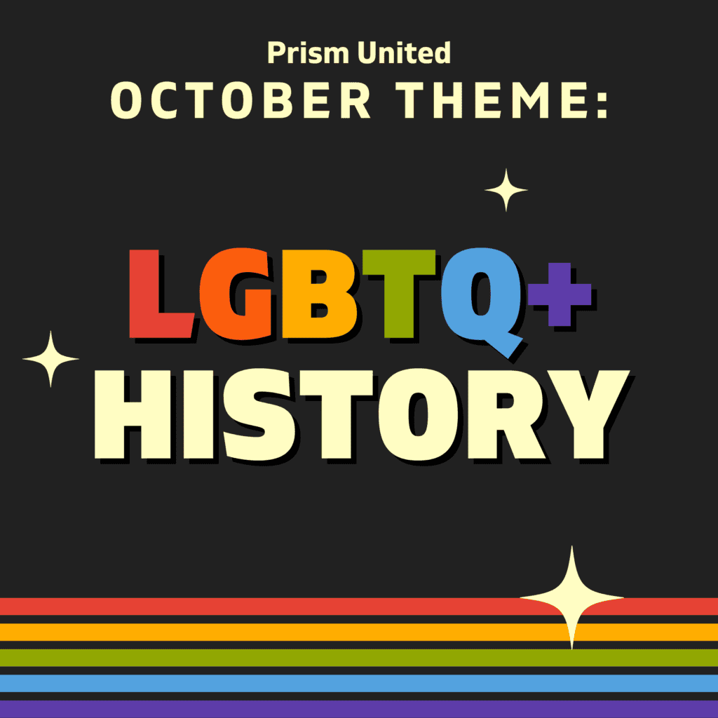 Image with the text "Prism United October Theme: LGBTQ+ History" and rainbow stripes at the bottom.