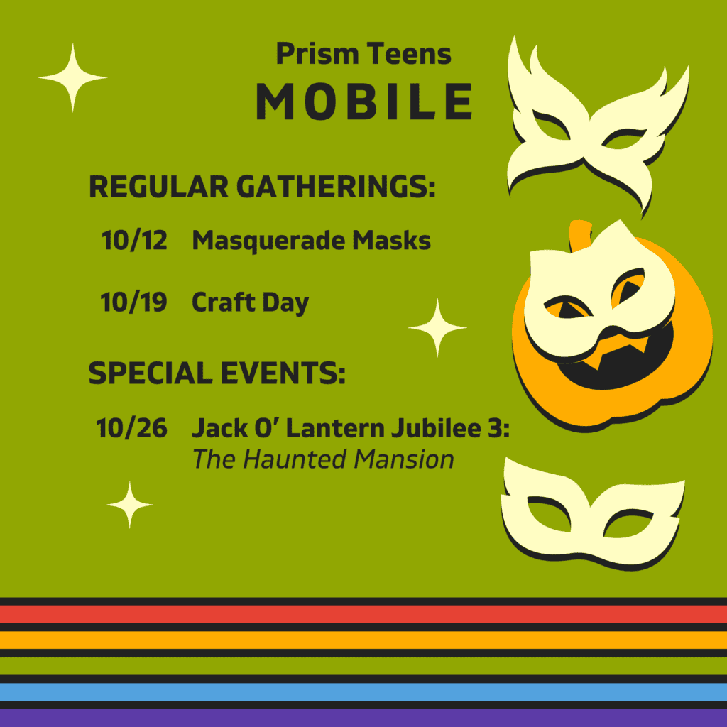 A flyer for "Prism Teens Mobile" with events: Masquerade Masks on 10/12, Craft Day on 10/19, and Jack O' Lantern Jubilee on 10/26. Green background with mask and pumpkin graphics.