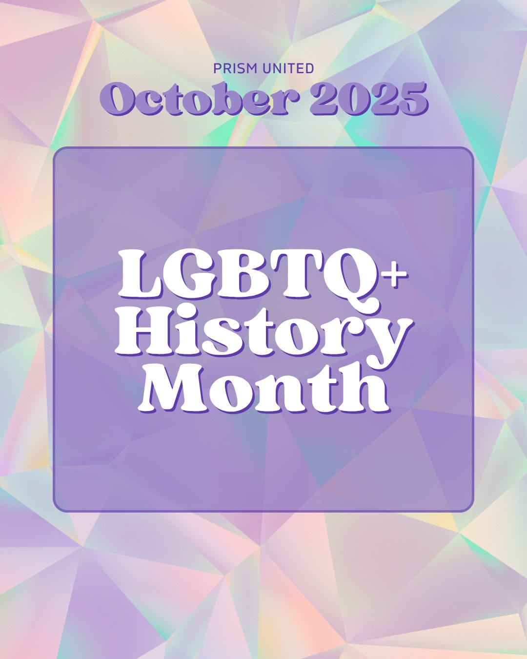 A pastel geometric background with text that reads "PRISM UNITED October 2025 LGBTQ+ History Month" in bold letters.