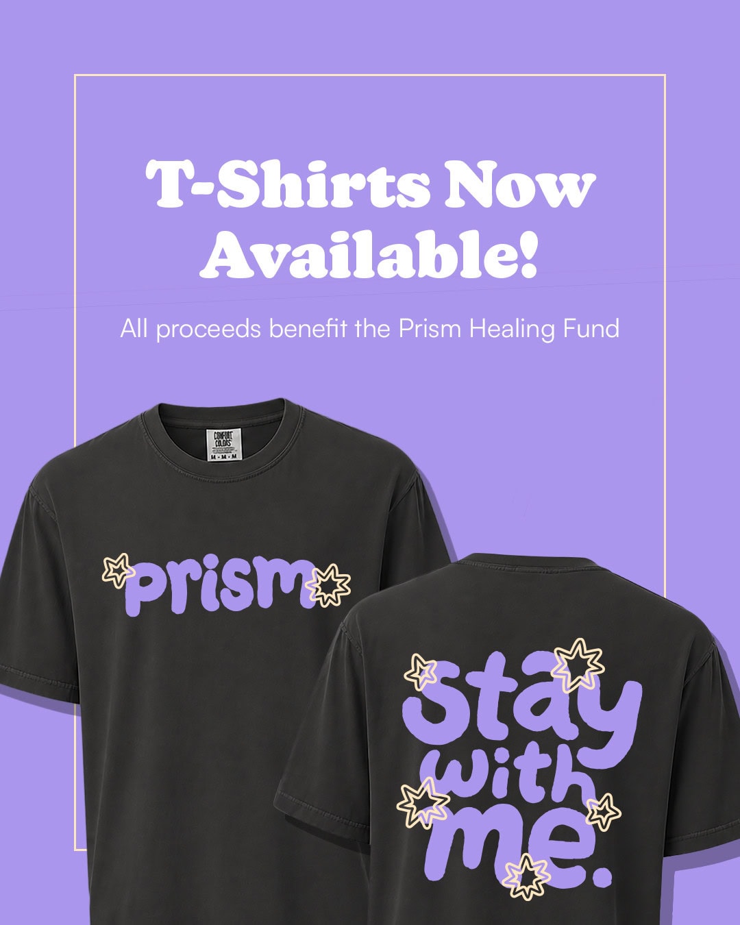Two black t-shirts are shown; one says "prism" on the front and the other says "stay with me." Text above announces t-shirts are available, benefiting the Prism Healing Fund.